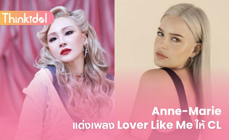 Anne-Marie แต่งเพลง Lover Like Me ให้ CL