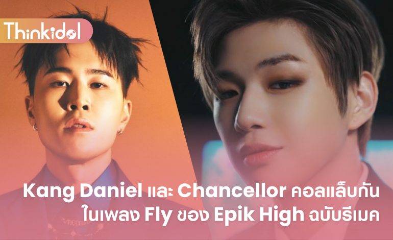 Kang Daniel และ Chancellor คอลแล็บกันในเพลง Fly ของ Epik High ฉบับรีเมค