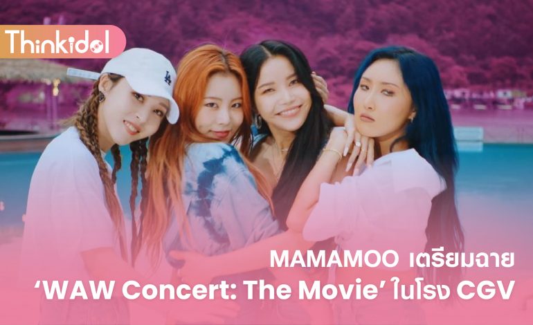MAMAMOO เตรียมฉาย ‘WAW Concert: The Movie’ ในโรงภาพยนตร์ CGV