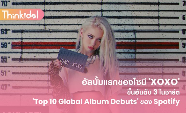 อัลบั้มแรกของโซมี ‘XOXO’ ขึ้นอันดับ 3 ในชาร์ต ‘Top 10 Global Album Debuts’ ของ Spotify