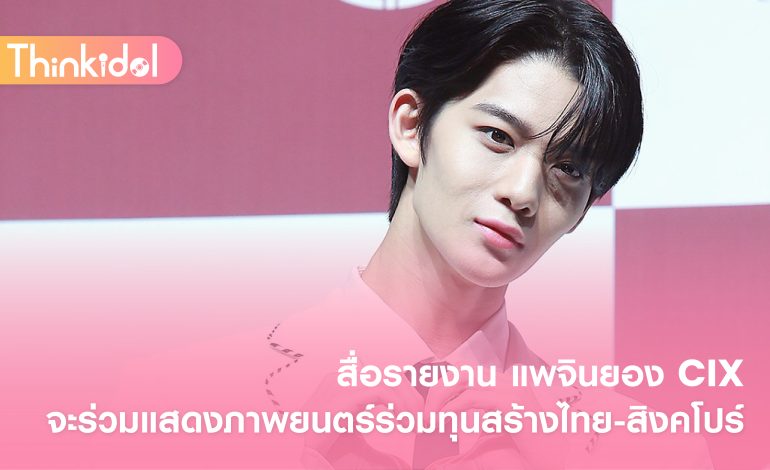 สื่อรายงาน แพจินยอง CIX จะร่วมแสดงภาพยนตร์ร่วมทุนสร้างไทย-สิงคโปร์