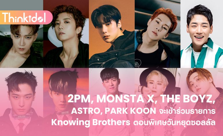 2PM, MONSTA X, THE BOYZ, ASTRO, PARK KOON จะเข้าร่วมรายการ Knowing Brothers ตอนพิเศษวันหยุดซอลลัล