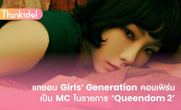 แทยอน Girls’ Generation คอนเฟิร์มเป็น MC ในรายการ ‘Queendom 2’