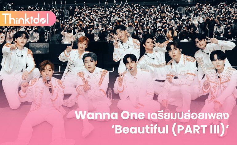 Wanna One เตรียมปล่อยเพลง ‘Beautiful (PART III)’
