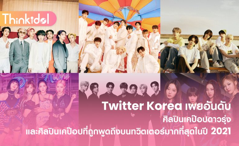 Twitter Korea เผยอันดับศิลปินเคป๊อปดาวรุ่ง และศิลปินเคป๊อปที่ถูกพูดถึงบนทวิตเตอร์มากที่สุดในปี 2021