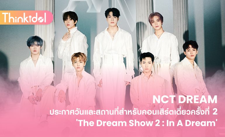  NCT DREAM ประกาศวันและสถานที่สำหรับคอนเสิร์ตเดี่ยวครั้งที่ 2 ‘The Dream Show 2 : In A Dream’